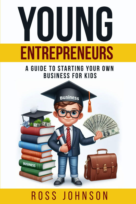 Young Entrepreneurs: a Guide to Starting Your Own Business for Kids