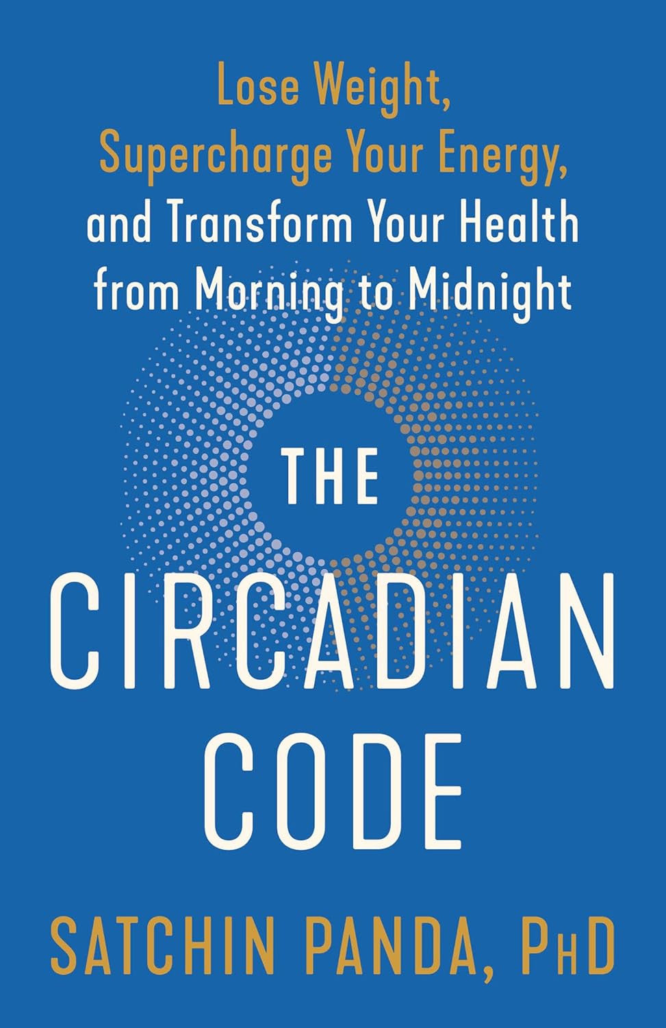 The Circadian Code: Lose Weight, Supercharge Your Energy, and Transform Your Hea