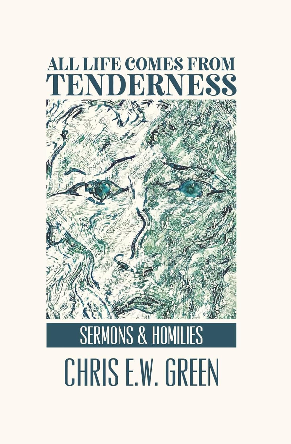 All Life Comes from Tenderness: Sermons and Homilies
