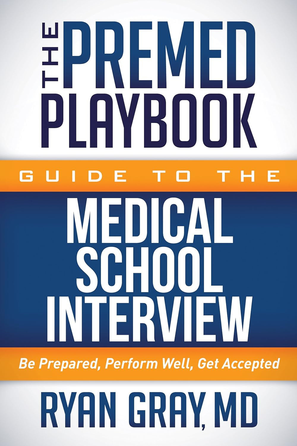 The Premed Playbook Guide to the Medical School Interview: Be Prepared, Perform