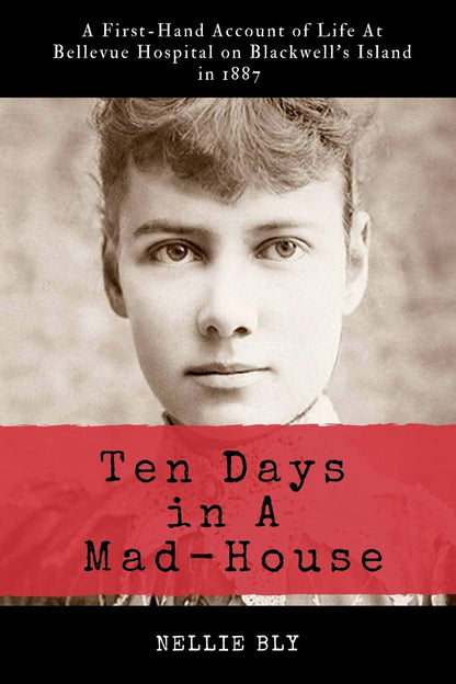 Ten Days in a Mad-House: Illustrated and Annotated: a First-Hand Account of Life