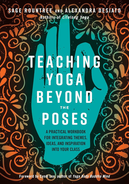 Teaching Yoga beyond the Poses: a Practical Workbook for Integrating Themes, Ide