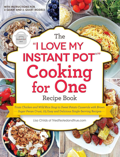 The "I Love My Instant Pot®" Cooking for One Recipe Book: from Chicken and Wild