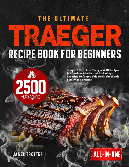 The Ultimate Traeger Recipe Book for Beginners: Simple & Delicious Traeger Grill