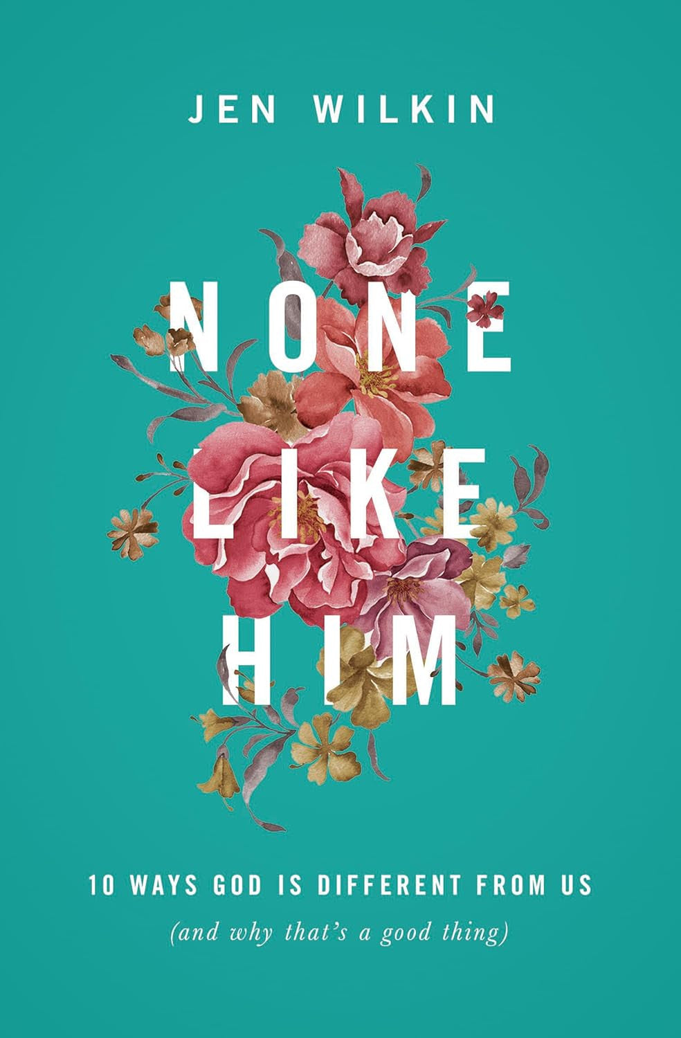None like Him: 10 Ways God Is Different from Us (And Why That'S a Good Thing)