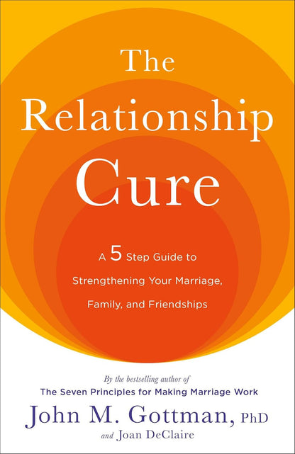 The Relationship Cure: a 5 Step Guide to Strengthening Your Marriage, Family, an