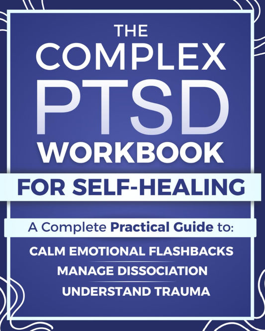 The Complex PTSD Workbook for Self-Healing: a Practical Guide to Understand Trau