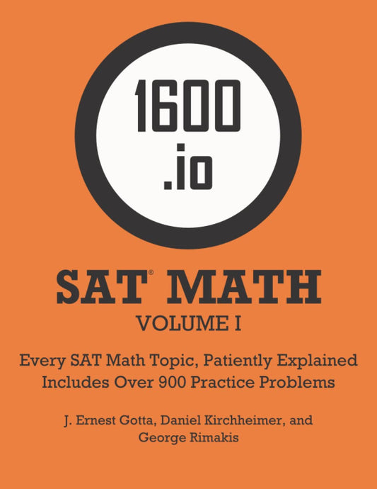 1600.Io SAT Math Orange Book Volume I: Every SAT Math Topic, Patiently Explained