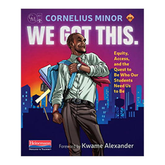 We Got This.: Equity, Access, and the Quest to Be Who Our Students Need Us to Be