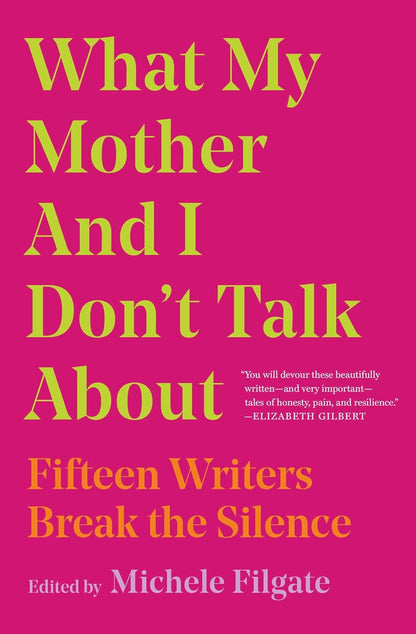 What My Mother and I Don'T Talk About: Fifteen Writers Break the Silence (1) (Wh