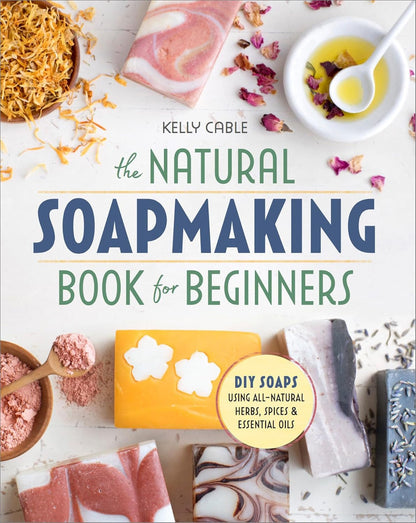 The Natural Soap Making Book for Beginners: Do-It-Yourself Soaps Using All-Natur