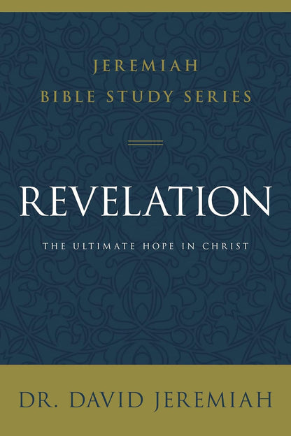 Revelation: the Ultimate Hope in Christ (Jeremiah Bible Study Series)