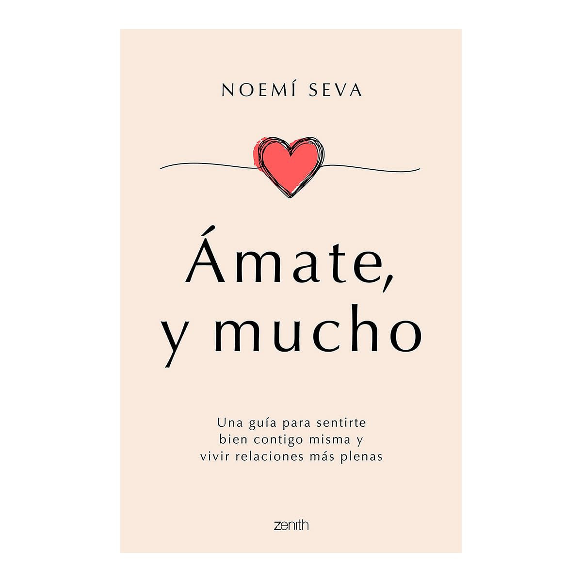 Ámate, Y Mucho: Una Guía Para Sentirte Bien Contigo Misma Y Vivir Relaciones Más