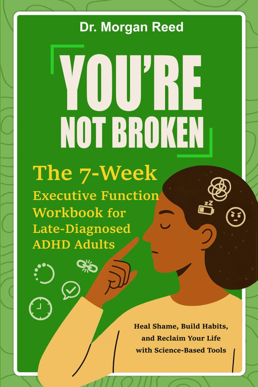 You’Re Not Broken: the 7-Week Executive Function Workbook for Late-Diagnosed ADH