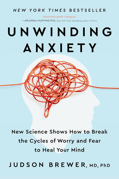 Unwinding Anxiety: New Science Shows How to Break the Cycles of Worry and Fear t