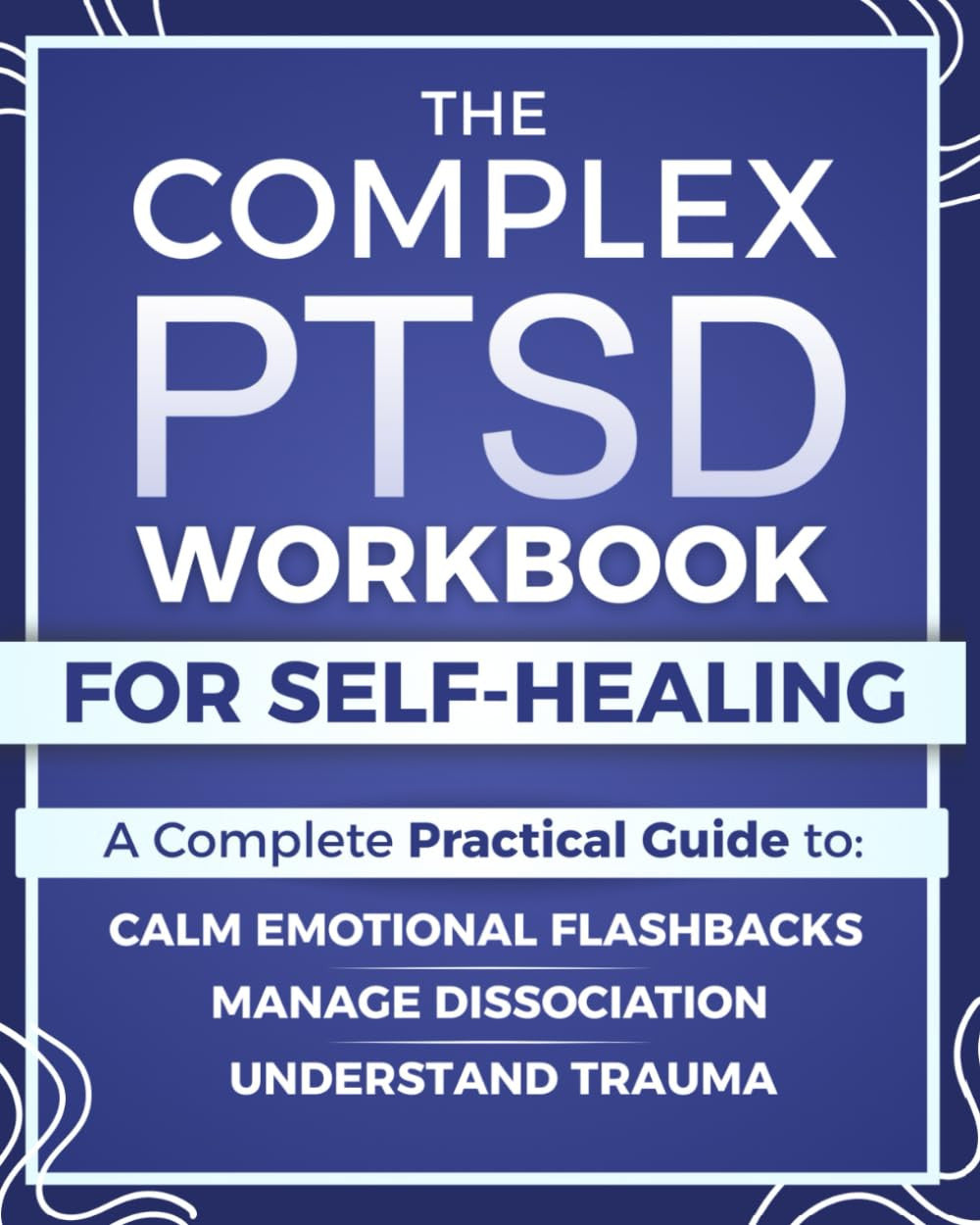 The Complex PTSD Workbook for Self-Healing: a Practical Guide to Understand Trau