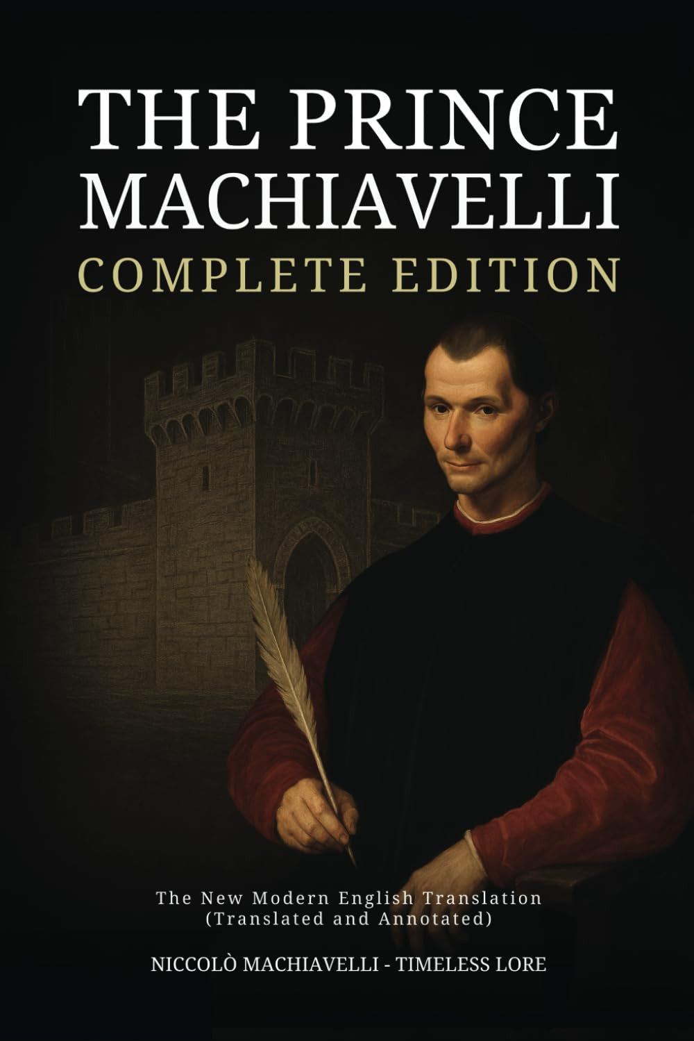 The Prince Machiavelli - Complete Edition: the New Modern English Translation (T