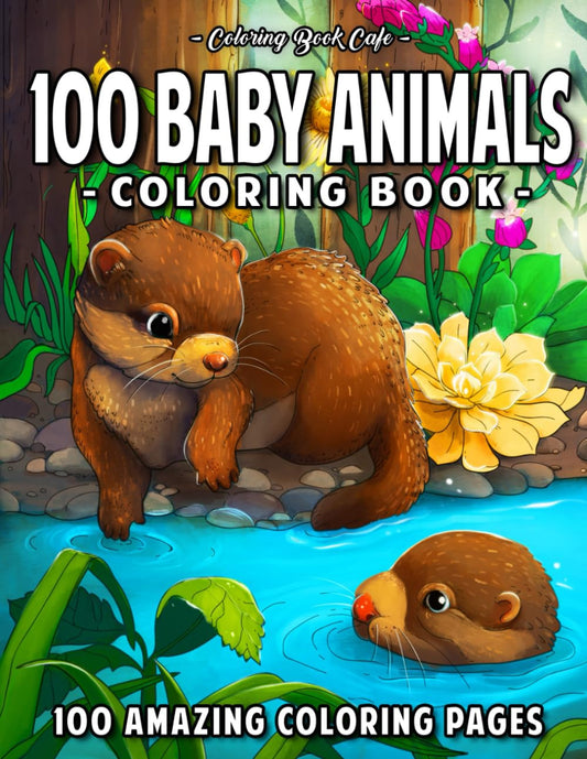 100 Baby Animals: a Coloring Book Featuring 100 Incredibly Cute and Lovable Baby