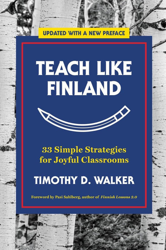 Teach like Finland: 33 Simple Strategies for Joyful Classrooms