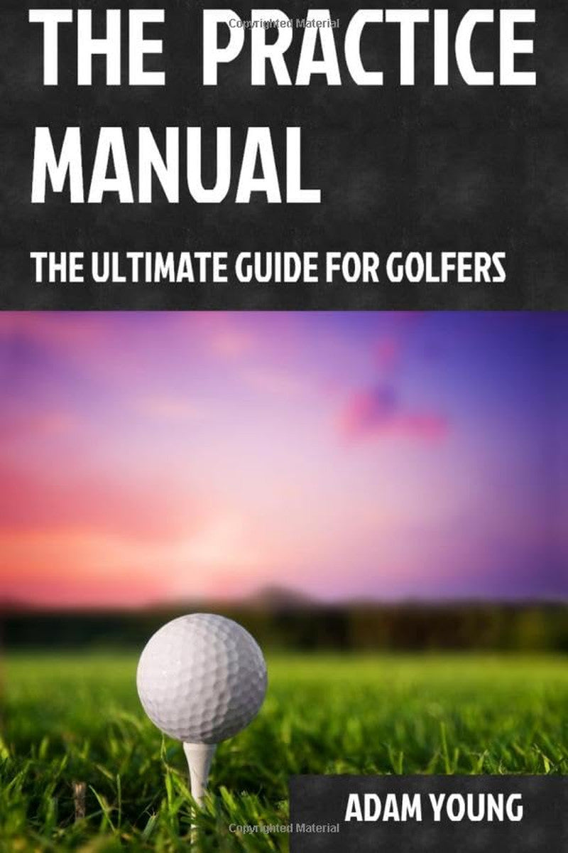 The Practice Manual: the Ultimate Guide for Golfers