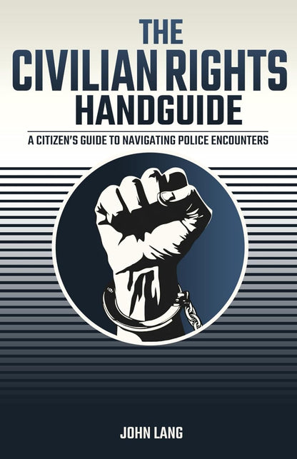 The Civilian Rights Handguide: a Citizen'S Guide to Navigating Police Encounters