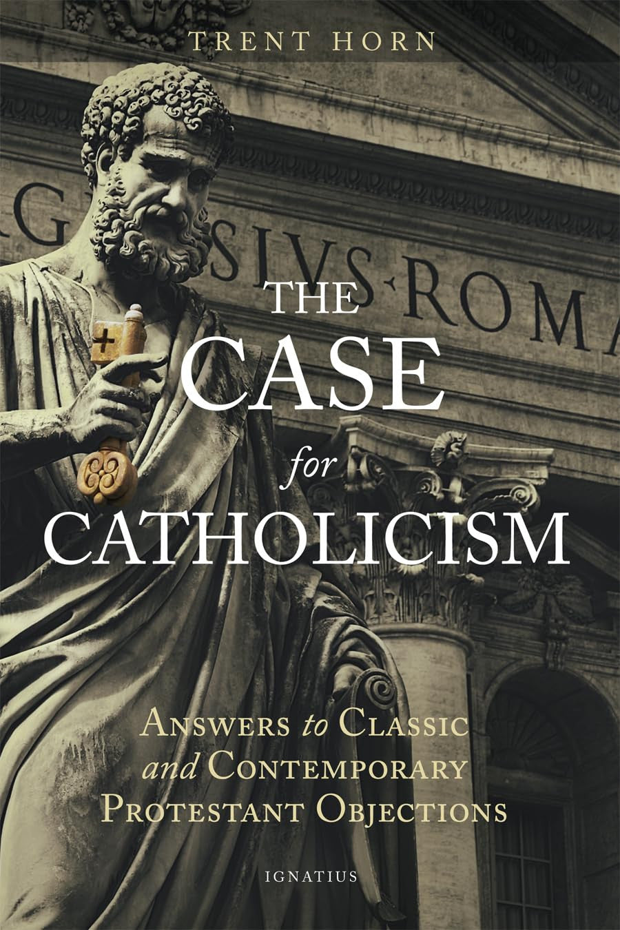 The Case for Catholicism: Answers to Classic and Contemporary Protestant Objecti