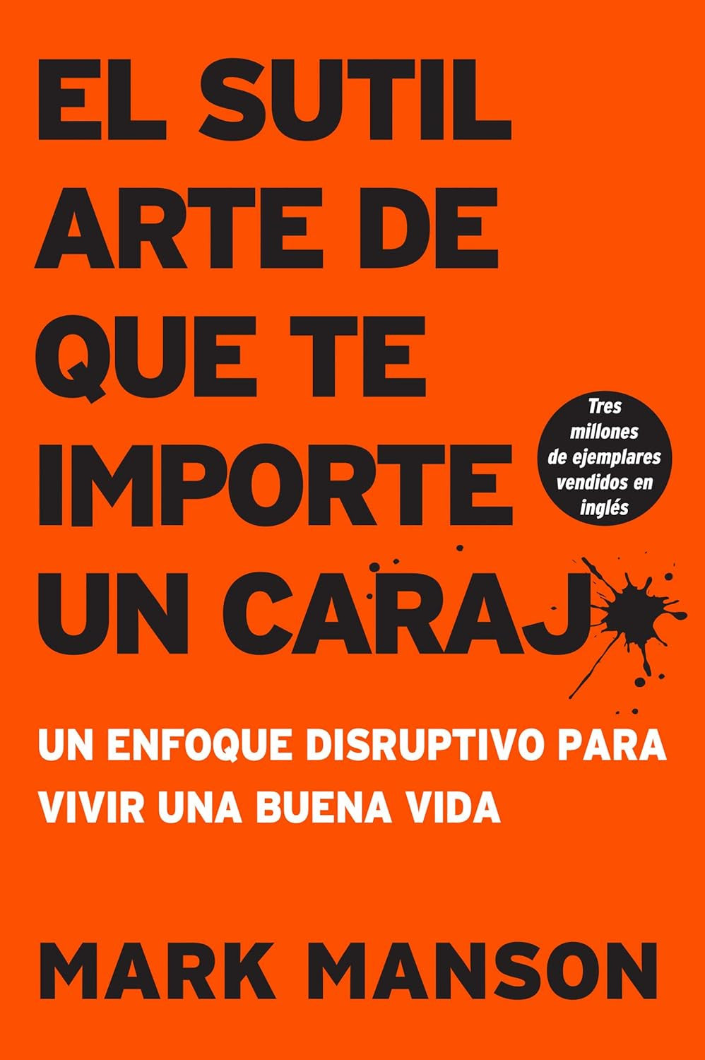 Sutil Arte De Que Te Importe Un Caraj*: Un Enfoque Disruptivo Para Vivir Una Bue
