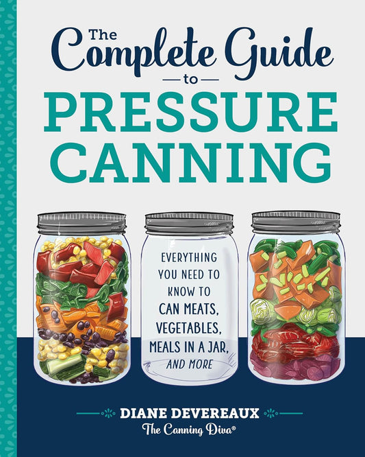 The Complete Guide to Pressure Canning: Everything You Need to Know to Can Meats