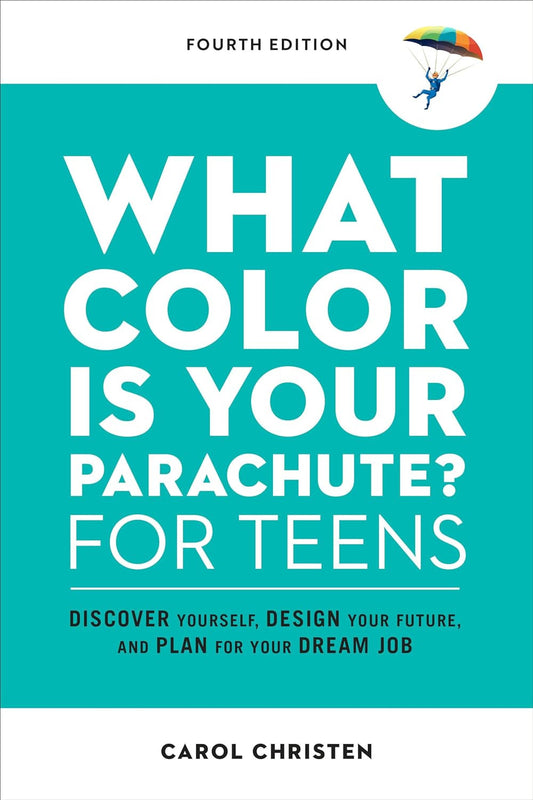 What Color Is Your Parachute? for Teens, Fourth Edition: Discover Yourself, Desi