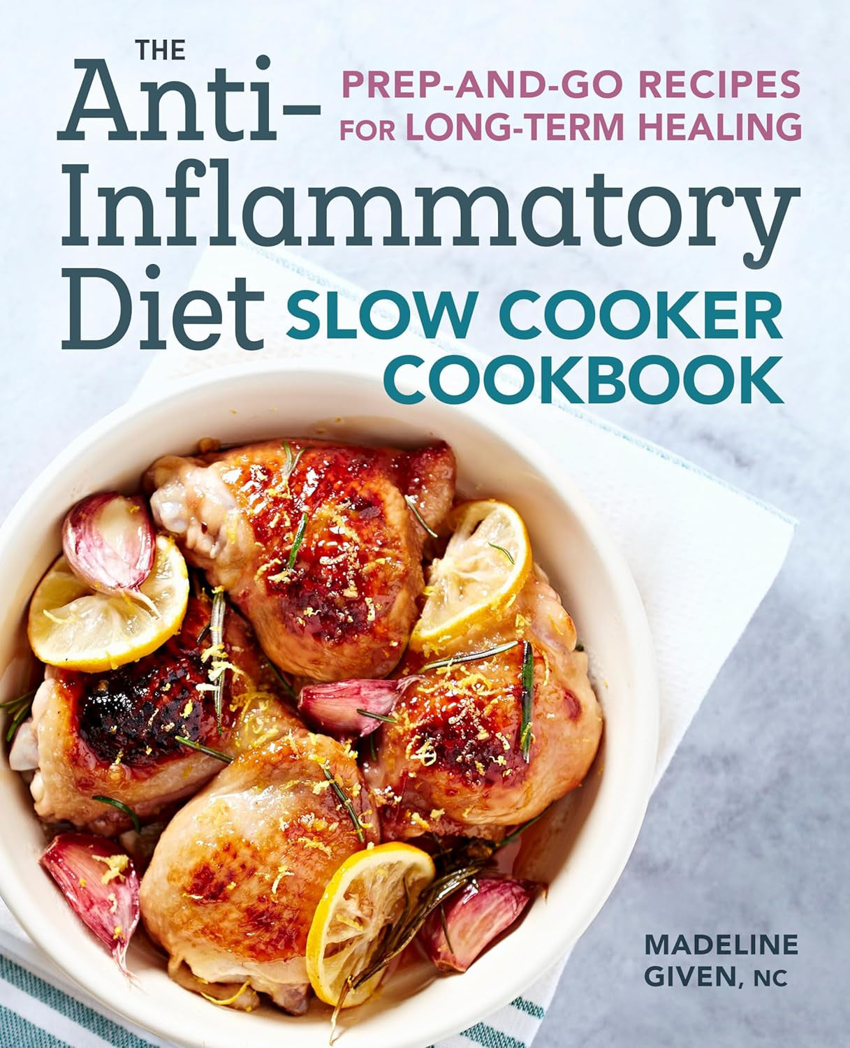 The Anti-Inflammatory Diet Slow Cooker Cookbook: Prep-And-Go Recipes for Long-Te