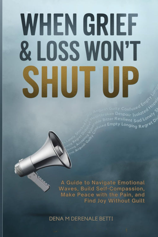 When Grief & Loss Won'T Shut Up: a Guide to Navigate Emotional Waves, Build Self