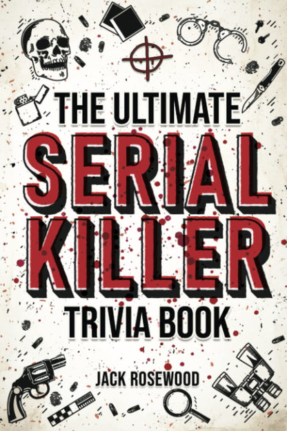 The Ultimate Serial Killer Trivia Book: a Collection of Fascinating Facts and Di