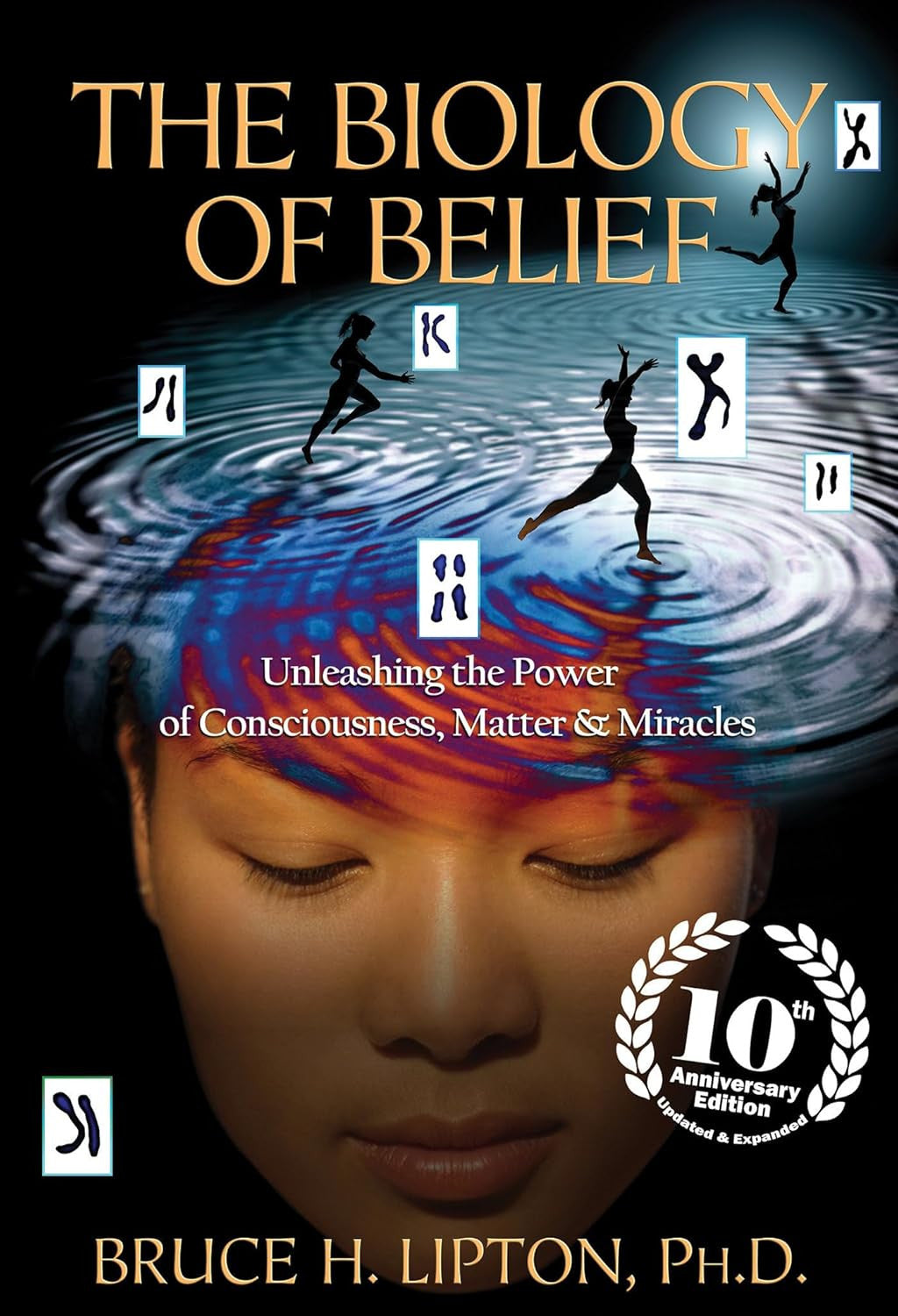 The Biology of Belief 10Th Anniversary Edition: Unleashing the Power of Consciou