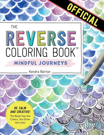The Reverse Coloring Book™: Mindful Journeys: Be Calm and Creative: the Book Has