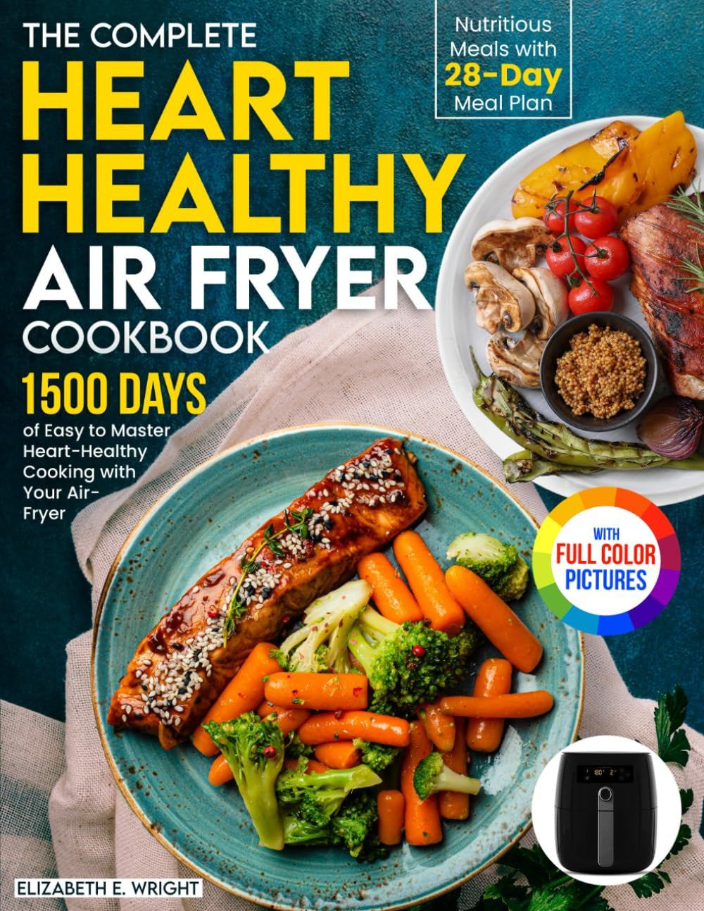 The Complete Heart Healthy Air Fryer Cookbook: 1500 Days of Easy and Nutritious