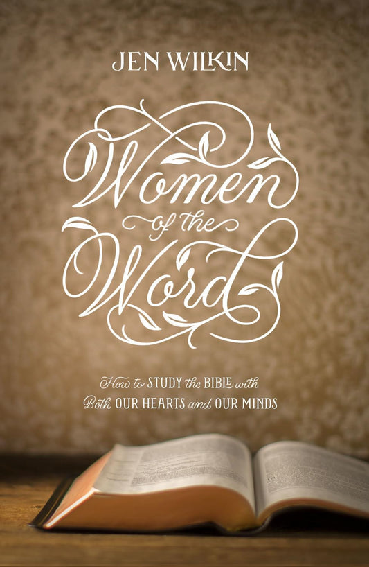 Women of the Word: How to Study the Bible with Both Our Hearts and Our Minds (Se