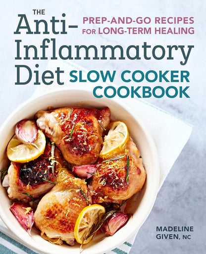 The Anti-Inflammatory Diet Slow Cooker Cookbook: Prep-And-Go Recipes for Long-Te