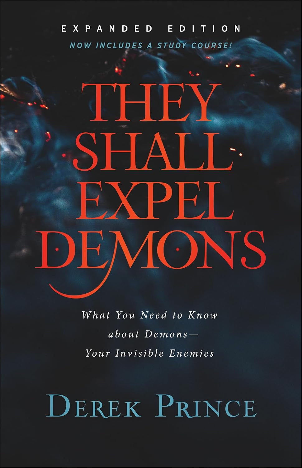 They Shall Expel Demons: What You Need to Know about Demons--Your Invisible Enem