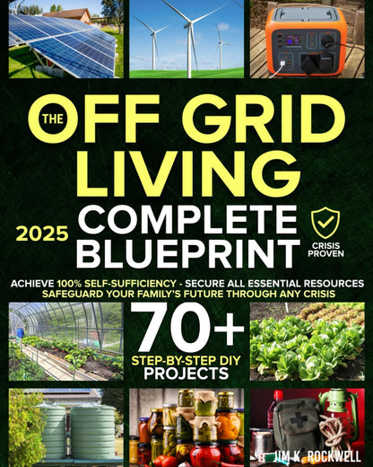 The Off-Grid Living Blueprint: Complete & Proven DIY Solutions to Achieve 100% S