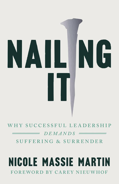 Nailing It: Why Successful Leadership Demands Suffering and Surrender