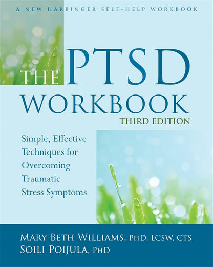 The PTSD Workbook: Simple, Effective Techniques for Overcoming Traumatic Stress