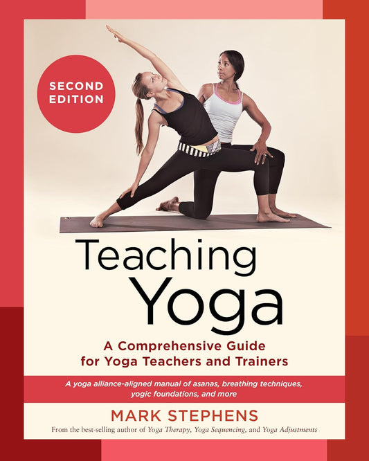 Teaching Yoga, Second Edition: a Comprehensive Guide for Yoga Teachers and Train