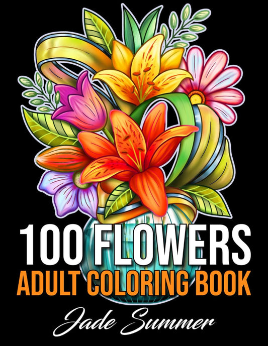 100 Flowers: an Adult Coloring Book with Bouquets, Wreaths, Swirls, Patterns, De