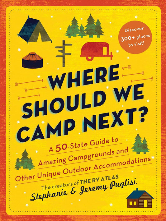 Where Should We Camp Next?: a 50-State Guide to Amazing Campgrounds and Other Un