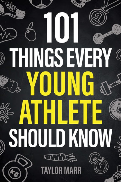 101 Things Every Young Athlete Should Know: Master Goal Setting, Mental Toughnes