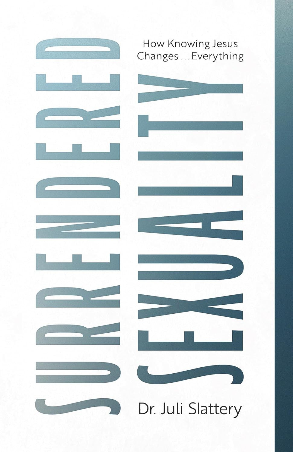 Surrendered Sexuality: How Knowing Jesus Changes... Everything