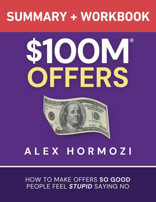 $100M Offers Summary and Workbook: How to Make Offers so Good People Feel Stupid