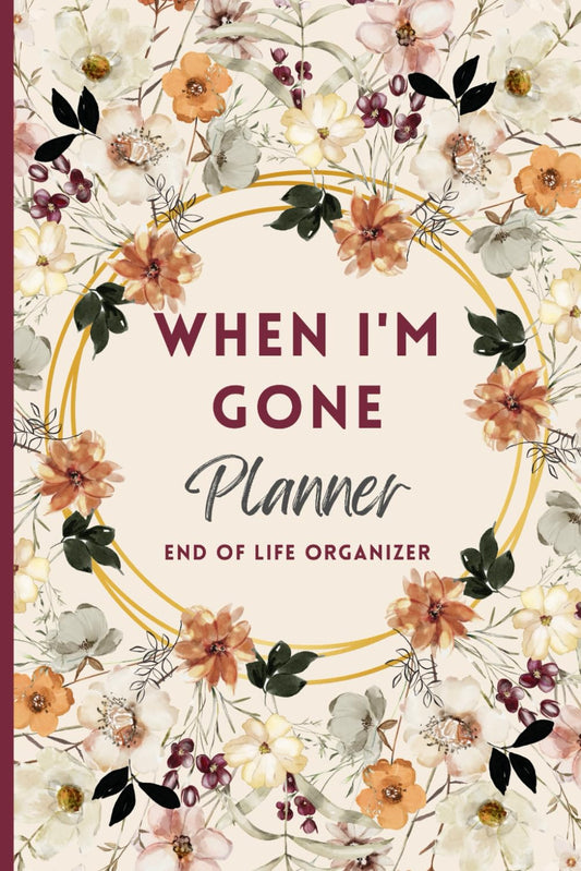 When I'M Gone Planner: My Final Wishes, End of Life Organizer, Important Informa