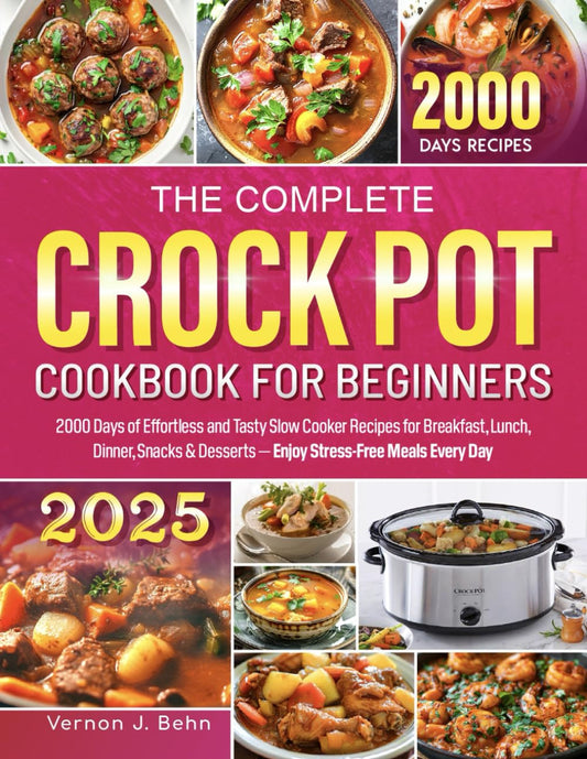 The Complete Crock Pot Cookbook for Beginners: 2000 Days of Effortless and Tasty