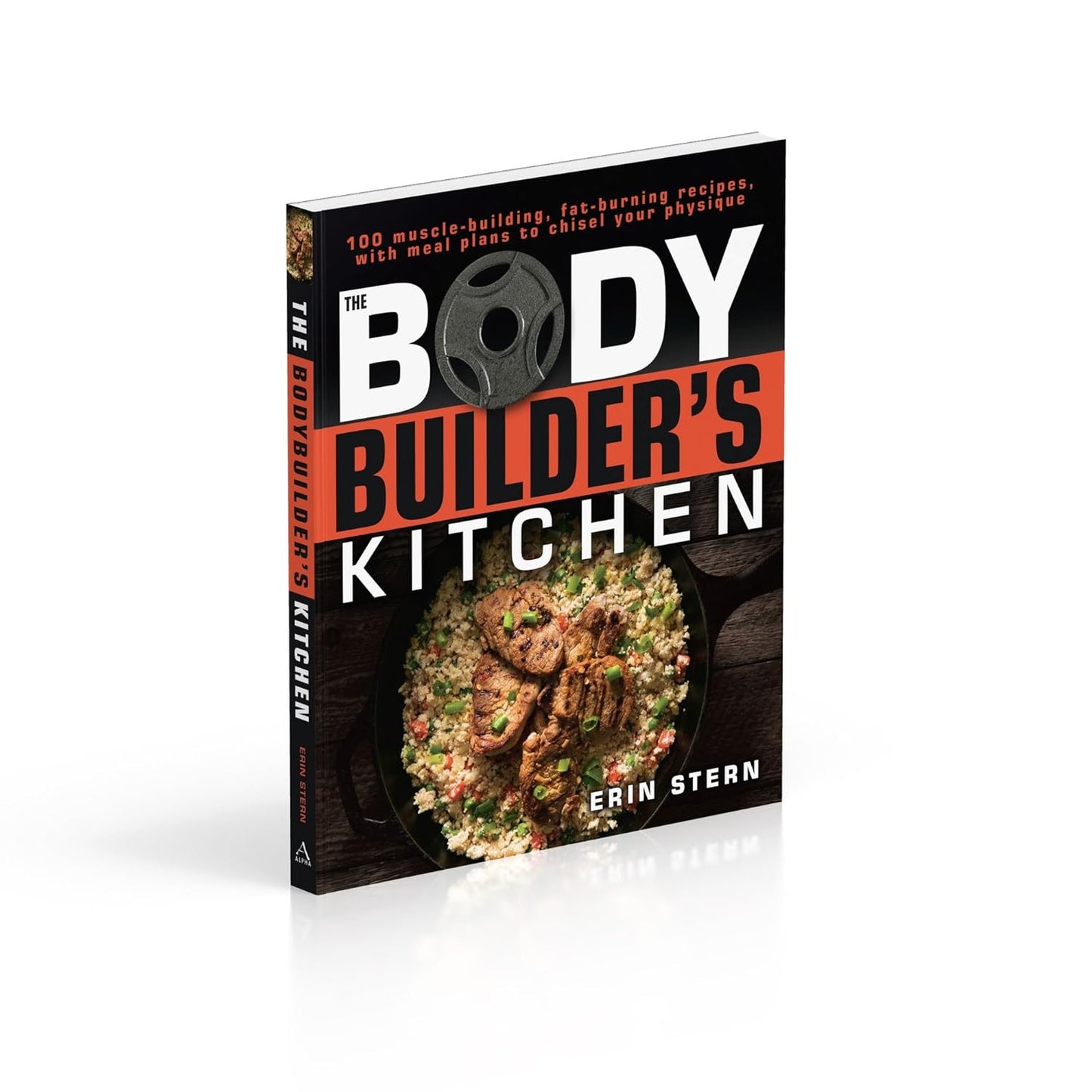 The Bodybuilder'S Kitchen: 100 Muscle-Building, Fat Burning Recipes, with Meal P